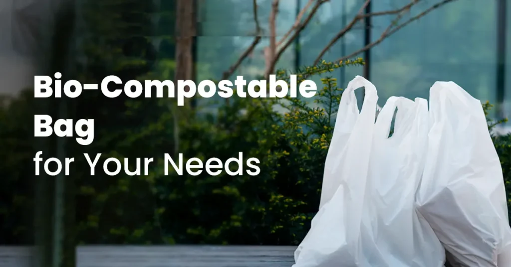 How to Choose the Right Bio-Compostable Bag for Your Needs